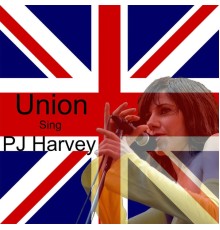 Union - Union Sing PJ Harvey