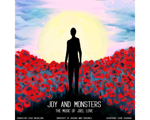 University of Arizona Wind Ensemble & Edward Goodman - Joy and Monsters: The Music of Joel Love