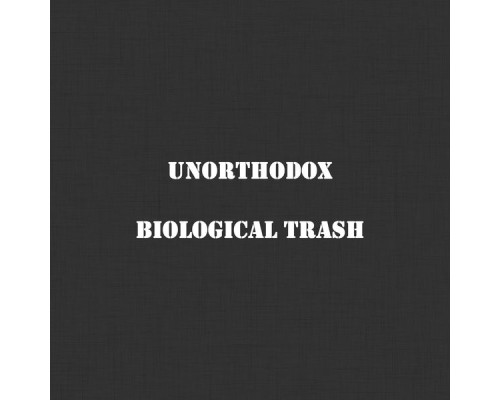 Unorthodox - Biological Trash