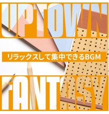 Uptown Fantasy, Kai Iwabuchi - リラックスして集中できるbgm