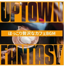 Uptown Fantasy, Kai Iwabuchi - ほっこり贅沢なカフェbgm