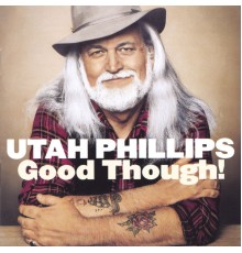 Utah Phillips - Good Though