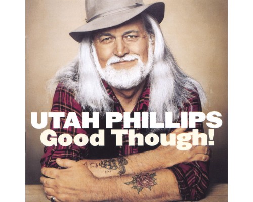 Utah Phillips - Good Though