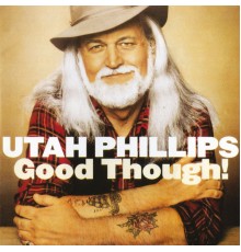 Utah Phillips - Good Though!