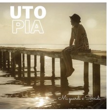 Utopia - Mi guardi e sorridi