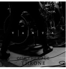 VANTA - Out the Cage / Throne