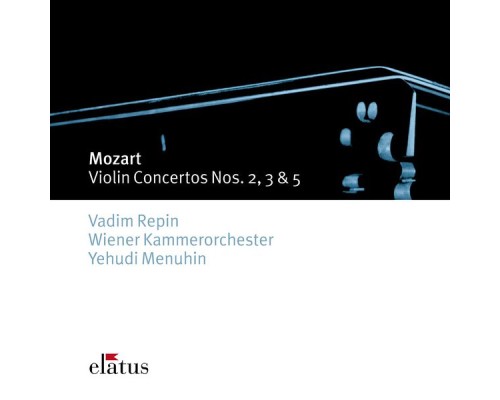 Vadim Repin - Elatus - Mozart : Violin Concertos 3, 2, 5 (Elatus -) Vadim Repin - Elatus - Mozart : Violin Concertos 3, 2, 5 (Elatus -)