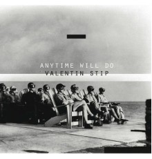 Valentin Stip - Anytime Will Do