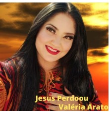 Valéria Arato - Jesus Perdoou