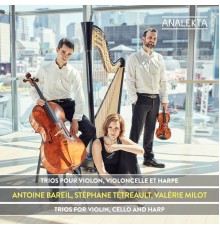 Valérie Milot, Stéphane Tétreault & Antoine Bareil - Trios for Violin, Cello and Harp