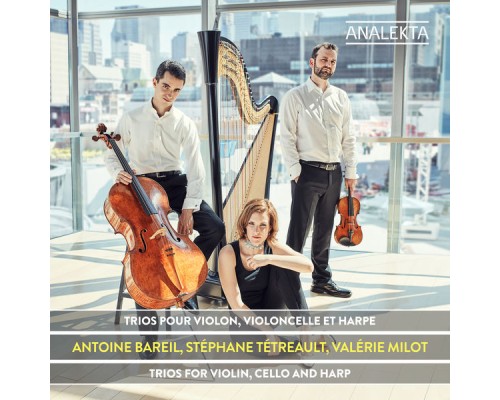Valérie Milot, Stéphane Tétreault & Antoine Bareil - Trios for Violin, Cello and Harp