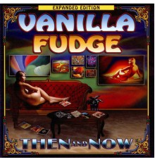 Vanilla Fudge - Then and Now