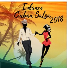 Varios Artistas - I Dance Cuban Salsa 2018 (Salsa y Timba Hits)