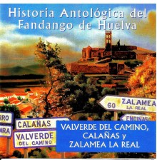 Varios Artistas - Historia Antológica del Fandango de Huelva: Valverde del Camino, Calañas y Zalamea Real