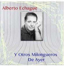 Varios Artistas - Alberto Echagüe y Otros Milongueros de Ayer (Remasterizado)