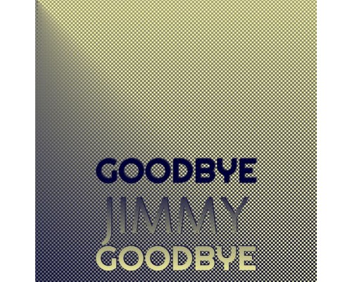 Various Artist - Goodbye Jimmy Goodbye