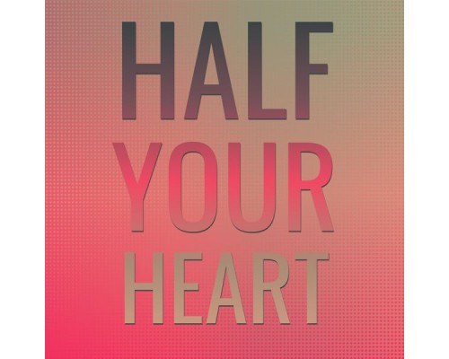 Various Artist - Half Your Heart