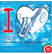 Various Artists-Galletti-Boston - I LOVE sax  - I successi da ballo per sax