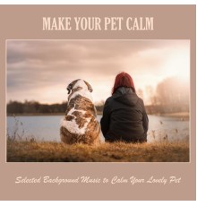 Various Artists - Make Your Pet Calm: Selected Background Music to Calm Your Lovely Pet
