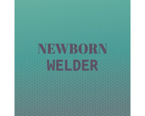 Various Artists - Newborn Welder