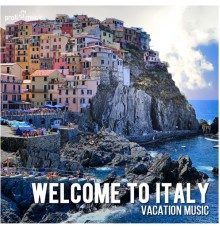 Various Artists - Welcome to Italy | Willkommen in Italien | Benvenuti in Italia (Vacation Music | Urlaubsmusik | Musica Per Le Vacanze)