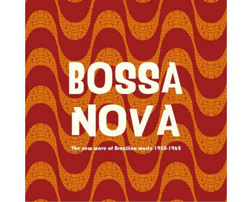 Various Artists - Bossa Nova - The New Wave of Brazilian Music 1958-1962 Various Artists - Bossa Nova - The New Wave of Brazilian Music 1958-1962