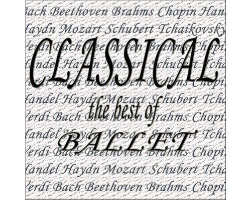 Various Artists - Classical the Best of... Ballet, Beethoven, Schubert, Tchaikovsky, Verdi Various Artists - Classical the Best of... Ballet, Beethoven, Schubert, Tchaikovsky, Verdi