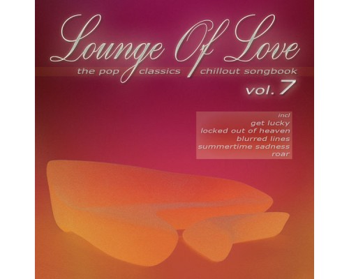 Various Artists - Lounge of Love, Vol. 7 (The Pop Classics Chillout Songbook) Various Artists - Lounge of Love, Vol. 7 (The Pop Classics Chillout Songbook)