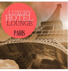 Various Artists - Luxury Hotel Lounge - Paris, Vol. 2 (Amazing Lounge Music For Background In Restaurants, Bars and Cafes)