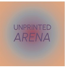 Various Artists - Unprinted Arena