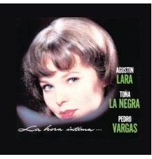 Various Artists - La Hora Íntima - Agustín Lara, Toña La Negra y Pedro Vargas