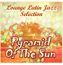 Various Artists - Pyramid of the Sun: Lounge Latin Jazz Selection