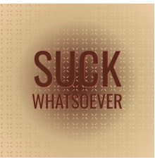 Various Artists - Suck Whatsoever