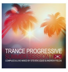 Various Artists - Trance Progressive Summer Session 7  [DJ Mix] (Compiled & Live Mixed by Steven Liquid & Andrew Fields)