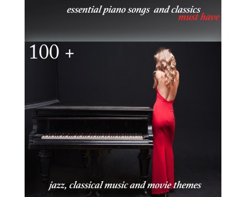 Various Artists - 100 + Essential Piano Songs and Classics Must Have (Jazz, Classical Music and Movie Themes) Various Artists - 100 + Essential Piano Songs and Classics Must Have (Jazz, Classical Music and Movie Themes)