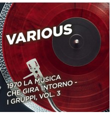 Various Artists - 1970 La musica che gira intorno - I gruppi, Vol. 3