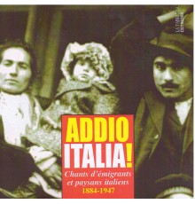 Various Artists - Addio Italia: Chants d'émigrants et paysans italiens (1884 - 1947)