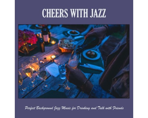 Various Artists - Cheers with Jazz: Perfect Background Jazz Music for Drinking and Talk with Friends Various Artists - Cheers with Jazz: Perfect Background Jazz Music for Drinking and Talk with Friends