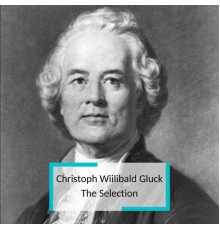 Various Artists - Christoph Wiilibald Gluck - The Selection