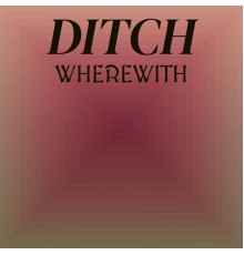 Various Artists - Ditch Wherewith