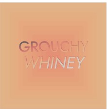 Various Artists - Grouchy Whiney