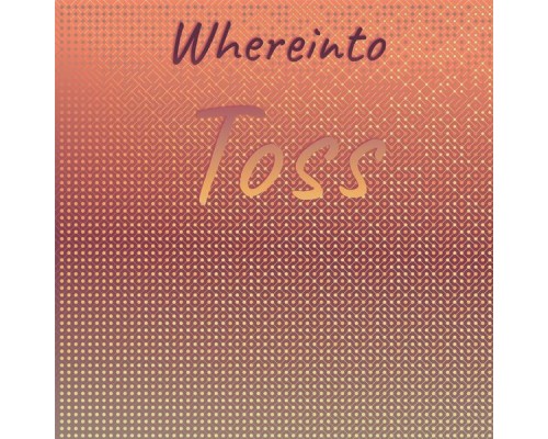 Various Artists - Whereinto Toss