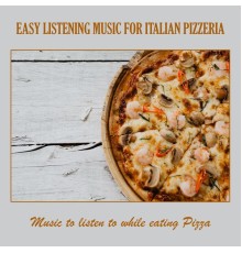 Various Artists - Easy Listening Music for Italian Pizzeria: Music to Listen to While Eating Pizza