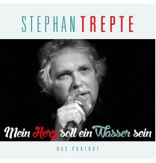 Various Artists - Stephan Trepte - Mein Herz soll ein Wasser sein (Das Porträt)