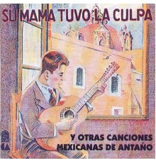 Various Artists - Su Mamá Tuvo la Culpa y Otras Canciones Mexicanas de Antaño