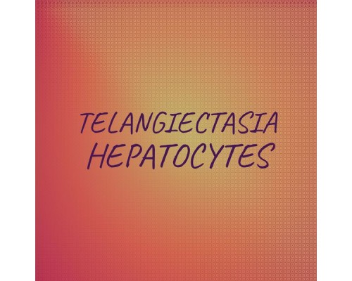 Various Artists - Telangiectasia Hepatocytes