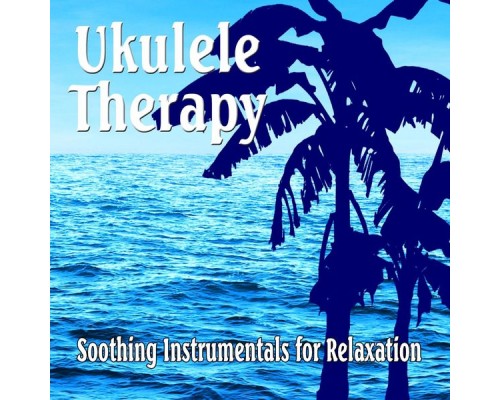 Various Artists - Ukulele Therapy: Soothing Instrumentals for Relaxing Various Artists - Ukulele Therapy: Soothing Instrumentals for Relaxing
