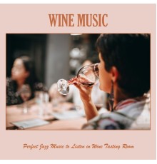 Various Artists - Wine Music: Perfect Jazz Music to Listen in Wine Tasting Room