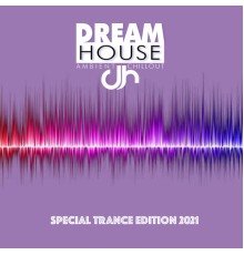 Various Artists - Dream House  (Special Trance Edition 2021)