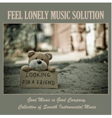 Various Artists - Feel Lonely Music Solution: Good Music Is Good Company, Collection of Smooth Instrumental Music